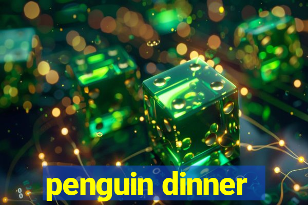 penguin dinner